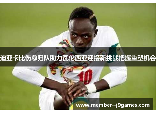 迪亚卡比伤愈归队助力瓦伦西亚迎接新挑战把握重塑机会