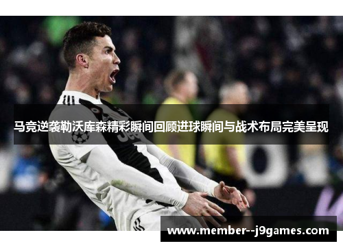 马竞逆袭勒沃库森精彩瞬间回顾进球瞬间与战术布局完美呈现 马竞逆袭勒沃库森精彩瞬间回顾进球瞬间与战术布局完美呈现