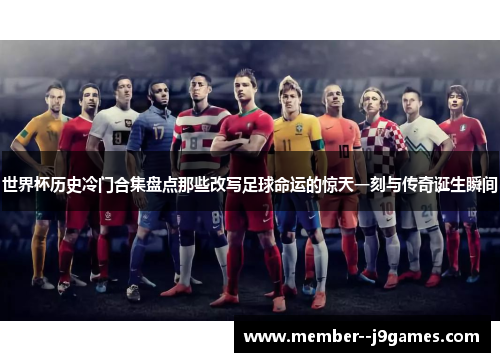 世界杯历史冷门合集盘点那些改写足球命运的惊天一刻与传奇诞生瞬间 世界杯历史冷门合集盘点那些改写足球命运的惊天一刻与传奇诞生瞬间