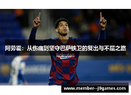 阿劳霍：从伤痛到坚守巴萨铁卫的复出与不屈之路