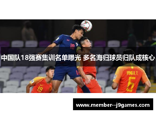 中国队18强赛集训名单曝光 多名海归球员归队成核心 中国队18强赛集训名单曝光 多名海归球员归队成核心