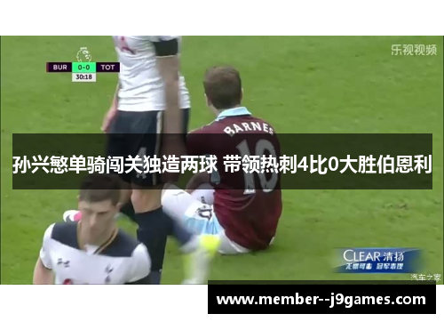 孙兴慜单骑闯关独造两球 带领热刺4比0大胜伯恩利