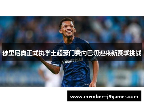 穆里尼奥正式执掌土超豪门费内巴切迎来新赛季挑战 穆里尼奥正式执掌土超豪门费内巴切迎来新赛季挑战