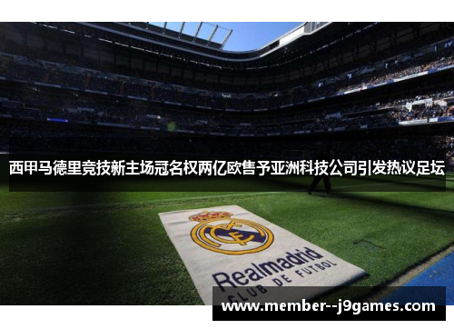 西甲马德里竞技新主场冠名权两亿欧售予亚洲科技公司引发热议足坛 西甲马德里竞技新主场冠名权两亿欧售予亚洲科技公司引发热议足坛